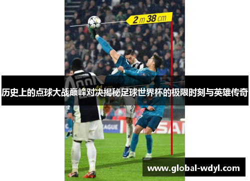 历史上的点球大战巅峰对决揭秘足球世界杯的极限时刻与英雄传奇 历史上的点球大战巅峰对决揭秘足球世界杯的极限时刻与英雄传奇