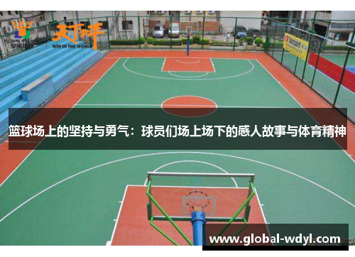 篮球场上的坚持与勇气:球员们场上场下的感人故事与体育精神 篮球场上的坚持与勇气:球员们场上场下的感人故事与体育精神
