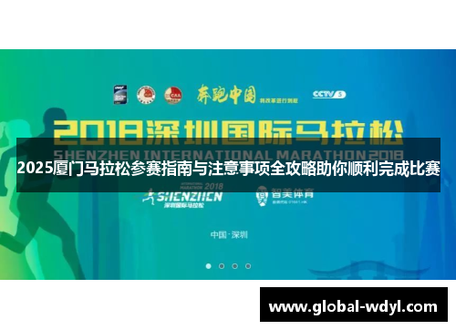 2025厦门马拉松参赛指南与注意事项全攻略助你顺利完成比赛 2025厦门马拉松参赛指南与注意事项全攻略助你顺利完成比赛