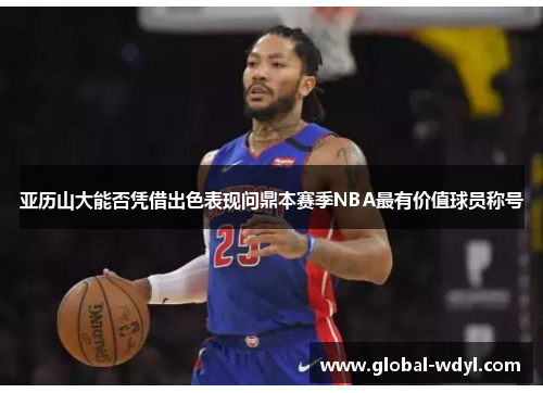 亚历山大能否凭借出色表现问鼎本赛季NBA最有价值球员称号 亚历山大能否凭借出色表现问鼎本赛季NBA最有价值球员称号