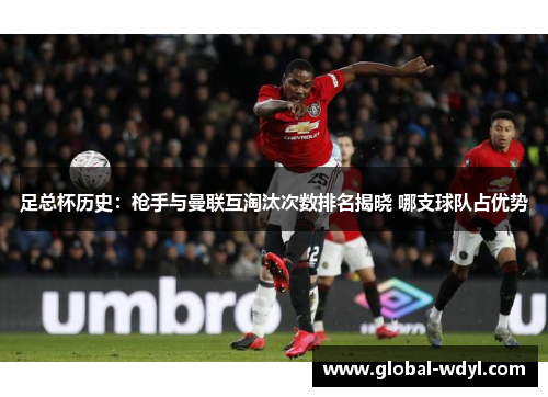 足总杯历史:枪手与曼联互淘汰次数排名揭晓 哪支球队占优势 足总杯历史:枪手与曼联互淘汰次数排名揭晓 哪支球队占优势