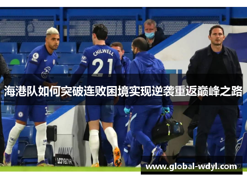 海港队如何突破连败困境实现逆袭重返巅峰之路 海港队如何突破连败困境实现逆袭重返巅峰之路