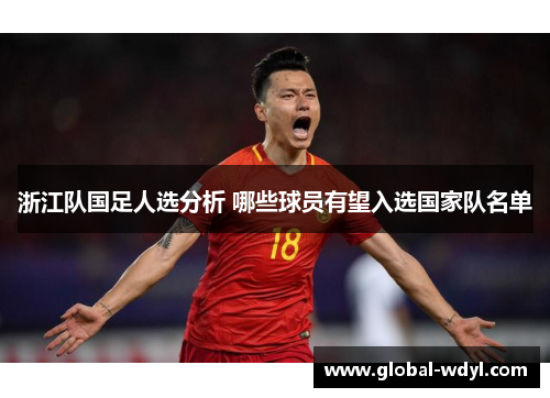 浙江队国足人选分析 哪些球员有望入选国家队名单 浙江队国足人选分析 哪些球员有望入选国家队名单