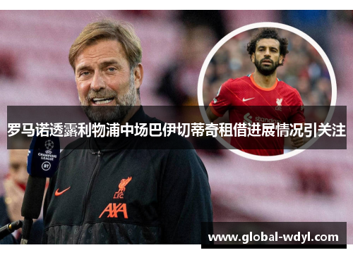 罗马诺透露利物浦中场巴伊切蒂奇租借进展情况引关注 罗马诺透露利物浦中场巴伊切蒂奇租借进展情况引关注