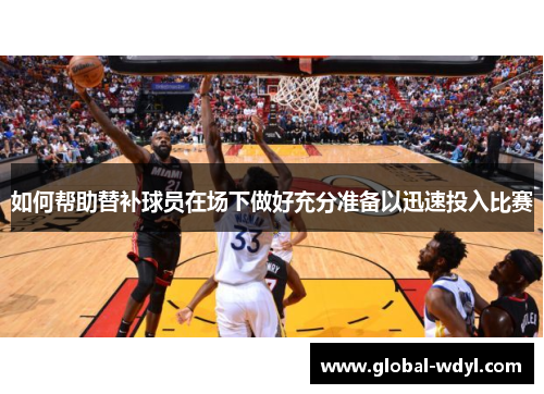 如何帮助替补球员在场下做好充分准备以迅速投入比赛 如何帮助替补球员在场下做好充分准备以迅速投入比赛