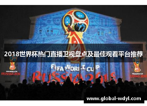 2018世界杯热门直播卫视盘点及最佳观看平台推荐 2018世界杯热门直播卫视盘点及最佳观看平台推荐