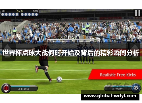 世界杯点球大战何时开始及背后的精彩瞬间分析 世界杯点球大战何时开始及背后的精彩瞬间分析