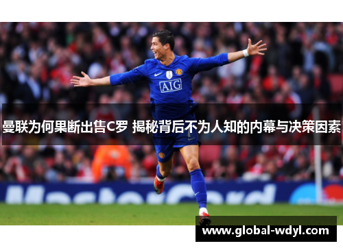 曼联为何果断出售C罗 揭秘背后不为人知的内幕与决策因素 曼联为何果断出售C罗 揭秘背后不为人知的内幕与决策因素