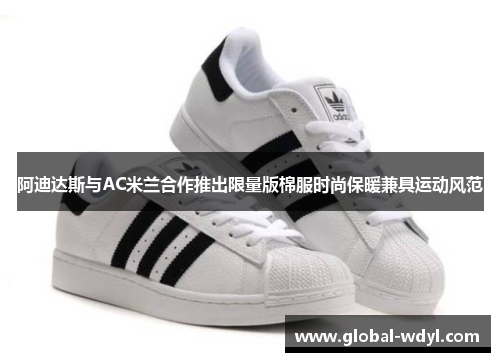 阿迪达斯与AC米兰合作推出限量版棉服时尚保暖兼具运动风范