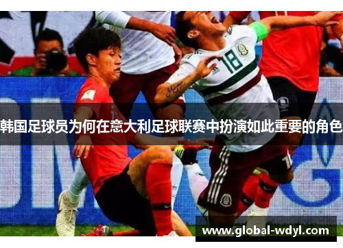 韩国足球员为何在意大利足球联赛中扮演如此重要的角色 韩国足球员为何在意大利足球联赛中扮演如此重要的角色