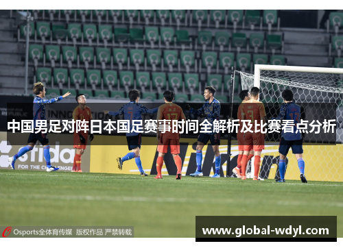 中国男足对阵日本国足赛事时间全解析及比赛看点分析 中国男足对阵日本国足赛事时间全解析及比赛看点分析