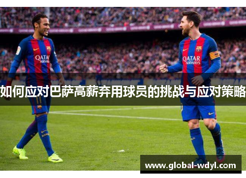 如何应对巴萨高薪弃用球员的挑战与应对策略
