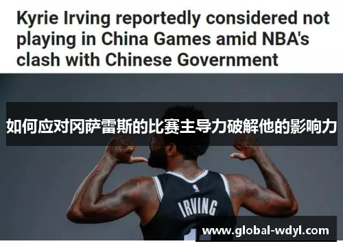 如何应对冈萨雷斯的比赛主导力破解他的影响力