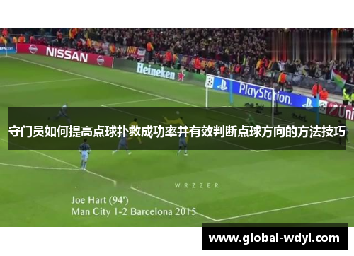 守门员如何提高点球扑救成功率并有效判断点球方向的方法技巧