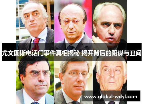 尤文图斯电话门事件真相揭秘 揭开背后的阴谋与丑闻 尤文图斯电话门事件真相揭秘 揭开背后的阴谋与丑闻