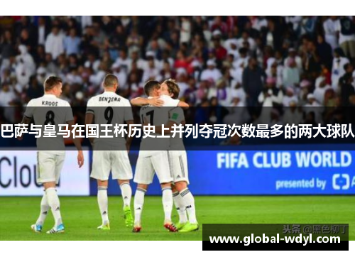 巴萨与皇马在国王杯历史上并列夺冠次数最多的两大球队 巴萨与皇马在国王杯历史上并列夺冠次数最多的两大球队