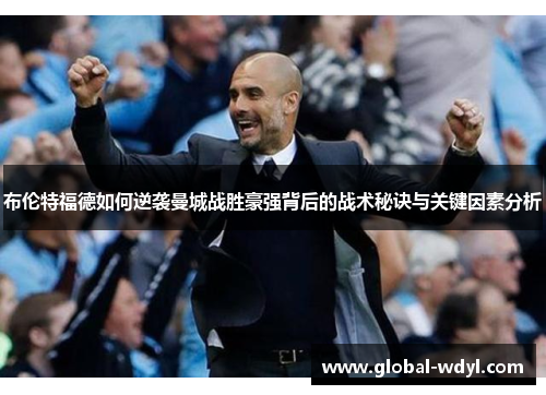 布伦特福德如何逆袭曼城战胜豪强背后的战术秘诀与关键因素分析