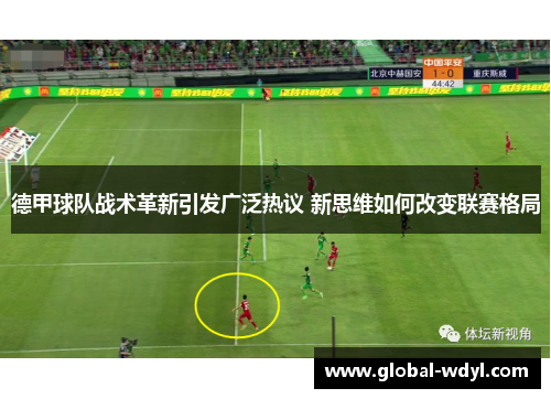 德甲球队战术革新引发广泛热议 新思维如何改变联赛格局